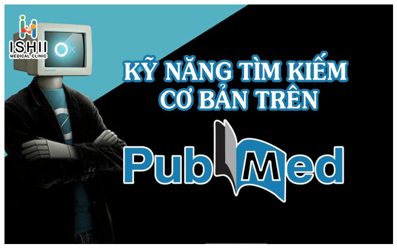 Cách tìm kiếm thông tin y khoa trên PubMed