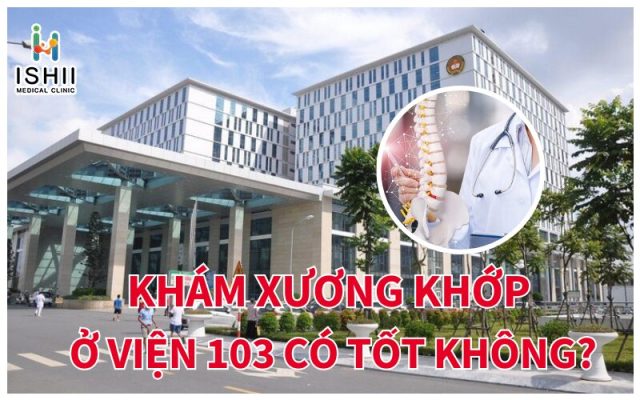 Khám xương khớp ở Viện 103 có tốt không?