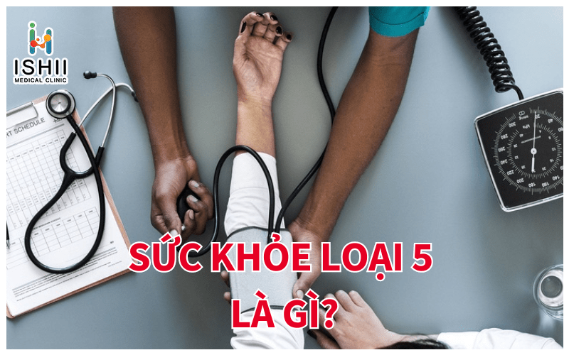 Sức khỏe loại 5 là gì?